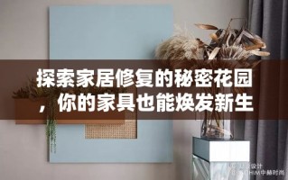 探索家居修复的秘密花园，你的家具也能焕发新生