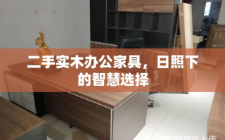 二手实木办公家具，日照下的智慧选择
