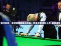 斯诺克世锦赛半决赛，特鲁姆普与马克-威廉姆斯战至8比8，难分伯仲