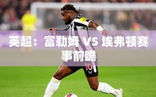 富勒姆VS埃弗顿，英超赛事前瞻