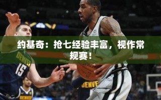 约基奇，抢七经验丰富，视作常规赛的冷静大师