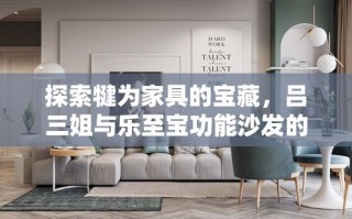探索犍为家具的宝藏，吕三姐与乐至宝功能沙发的完美结合