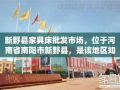新野县家具床批发市场，位于河南省南阳市新野县，是该地区知名的家具及床上用品集散地。这里汇聚了众多家具厂商和经销商，提供从传统木质家具到现代简约风格的各式床品，满足不同消费者的需求。