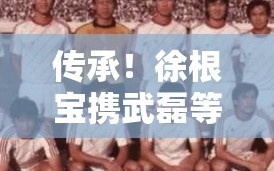 徐根宝携武磊等五虎将探望恩师年维泗，传承之行