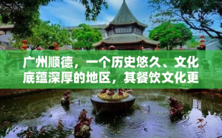广州顺德，一个历史悠久、文化底蕴深厚的地区，其餐饮文化更是独树一帜，闻名遐迩。顺德美食，以其色香味俱佳、注重原汁原味而著称，而与之相辅相成的，则是那些在无数餐馆、酒楼中默默展现其独特魅力的餐饮家具。