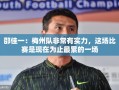 邵佳一，梅州队实力非凡，此役堪称迄今最疲惫之战