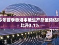 今年首季香港本地生产总值预估同比升3.1%