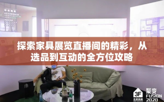 探索家具展览直播间的精彩，从选品到互动的全方位攻略