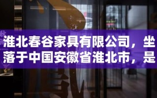 淮北春谷家具有限公司，坐落于中国安徽省淮北市，是一家集设计、生产、销售于一体的现代化家具企业。公司自成立以来，秉承创新、品质、服务的核心理念，致力于为消费者提供舒适、环保、时尚的家居解决方案。