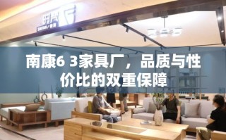 南康6 3家具厂，品质与性价比的双重保障