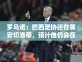 安切洛蒂今夏或离皇马，巴西足协静待其归