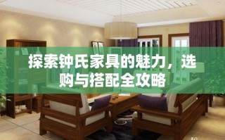 探索钟氏家具的魅力，选购与搭配全攻略