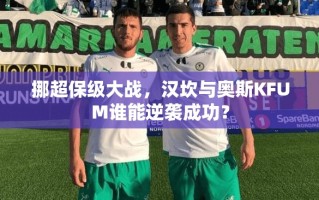 挪超保级大战，汉坎与奥斯KFUM谁能逆袭成功？