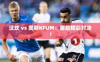 挪超激战，汉坎对决奥斯KFUM