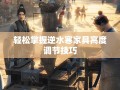 轻松掌握逆水寒家具高度调节技巧