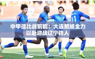 大连鲲城VS辽宁铁人，中甲德比战一触即发