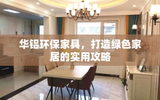 华铝环保家具，打造绿色家居的实用攻略