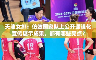 天津女排仿效国家队上公开课，强化宣传与展示成果的亮点