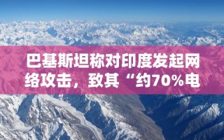巴基斯坦网络攻击致印度电网瘫痪，引发安全担忧