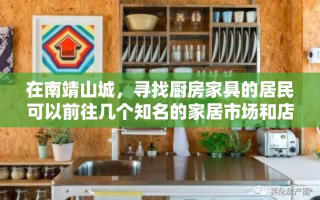 在南靖山城，寻找厨房家具的居民可以前往几个知名的家居市场和店铺，以挑选到心仪的厨房用品。
