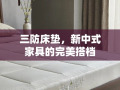 三防床垫，新中式家具的完美搭档