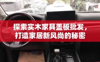 探索实木家具盖板批发，打造家居新风尚的秘密