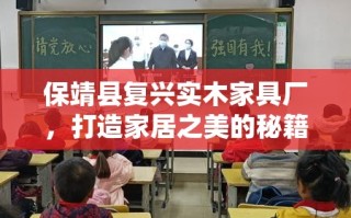 保靖县复兴实木家具厂，打造家居之美的秘籍