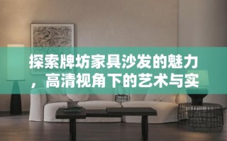 探索牌坊家具沙发的魅力，高清视角下的艺术与实用