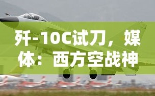 歼-10C试飞破防西方空战神话，中国实现降维打击