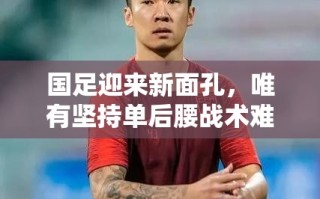 国足新面孔难改单后腰战术困境