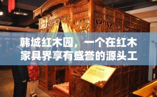韩城红木园，一个在红木家具界享有盛誉的源头工厂，坐落于风景秀丽的江南水乡，其历史可追溯至清朝乾隆年间，至今已历三百余载。这里不仅是传统手工艺与现代设计的交汇点，更是红木家具文化传承与创新的摇篮。