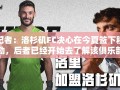 洛杉矶FC力邀穆勒加盟，球员开启俱乐部了解之旅