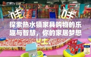 探索热水镇家具购物的乐趣与智慧，你的家居梦想从这里启航