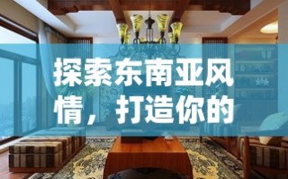 探索东南亚风情，打造你的独特家居风格