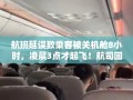 航班延误致乘客被关机舱8小时，凌晨3点才起飞！航司回应