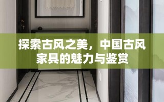 探索古风之美，中国古风家具的魅力与鉴赏