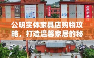 公明实体家具店购物攻略，打造温馨家居的秘诀