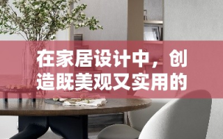 在家居设计中，创造既美观又实用的空间是每个设计师的追求。以下三种家具设计方法，通过巧妙的构思和细节处理，能为家居环境增添无限魅力。