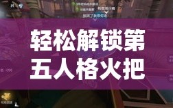 轻松解锁第五人格火把家具，让你的庄园更炫酷！