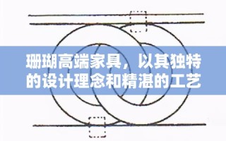 珊瑚高端家具，以其独特的设计理念和精湛的工艺，在高端家居市场中独树一帜。品牌深谙自然之美，巧妙地将珊瑚元素融入家具设计中，不仅展现了自然的韵味，更赋予了家具以生命和故事。
