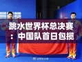 跳水世界杯总决赛，中国队首日大获全胜，包揽5金