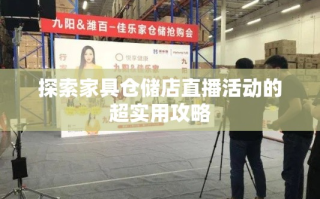 探索家具仓储店直播活动的超实用攻略