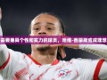 曼联需要兼具个性和实力的球员，哈维-西蒙斯或成理想人选