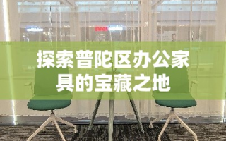 探索普陀区办公家具的宝藏之地