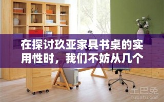 在探讨玖亚家具书桌的实用性时，我们不妨从几个日常使用场景出发，来细细品味这款书桌的优点与不足。