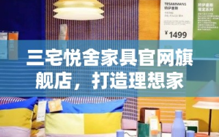 三宅悦舍家具官网旗舰店，打造理想家居的必看攻略