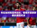 布拉加对阵圣克拉拉，葡萄牙足球联赛的激烈对决