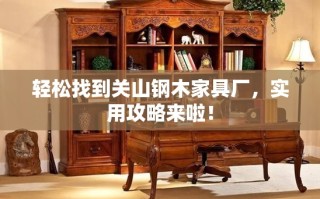 轻松找到关山钢木家具厂，实用攻略来啦！