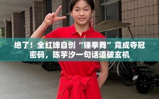 全红婵自创锤拳舞成夺冠密码，陈芋汐一语道破玄机