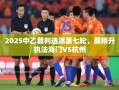 2025中乙裁判选派第七轮，薛翔升执法海门VS杭州